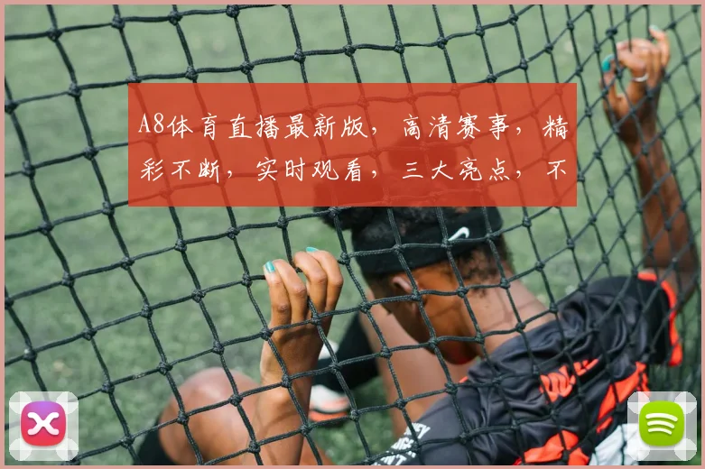 A8体育直播最新版，高清赛事，精彩不断，实时观看，三大亮点，不容错过，必看首选