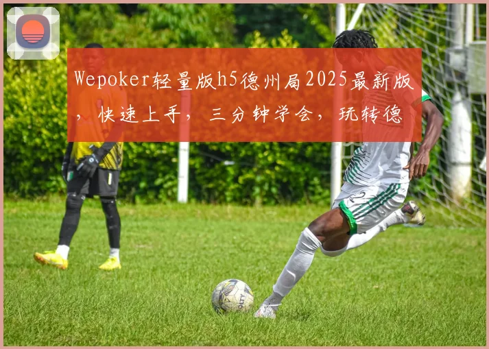 Wepoker轻量版h5德州局2025最新版，快速上手，三分钟学会，玩转德州