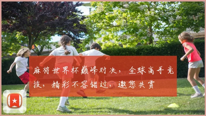 麻将世界杯巅峰对决，全球高手竞技，精彩不容错过，邀您共赏